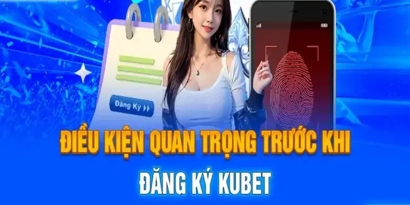 Các điều kiện cần tuân thủ khi đăng ký Kubet