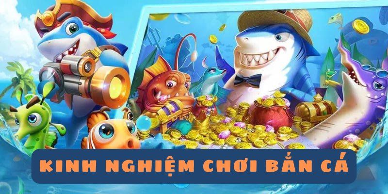 Một số kinh nghiệm bắn cá xèng của những chuyên gia hàng đầu