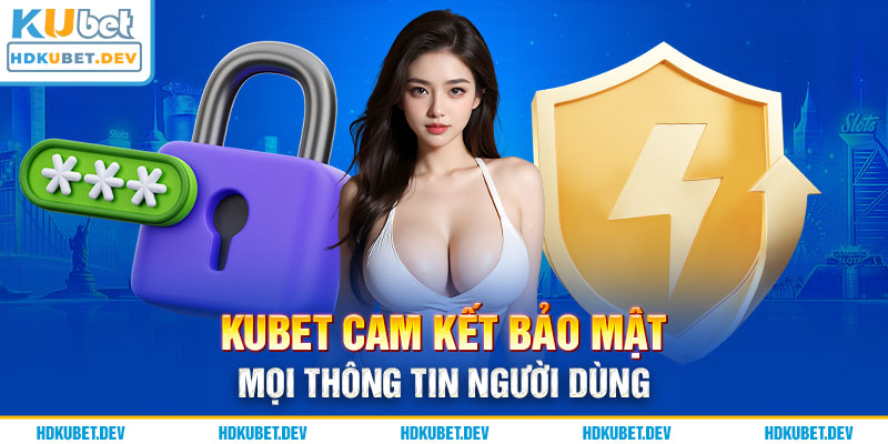 Kubet cam kết bảo mật mọi thông tin người dùng