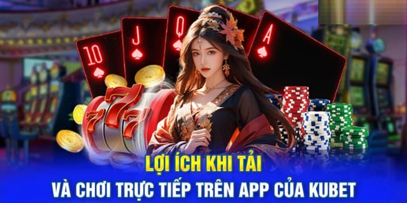 Những lợi ích khi tải app Kubet về thiết bị