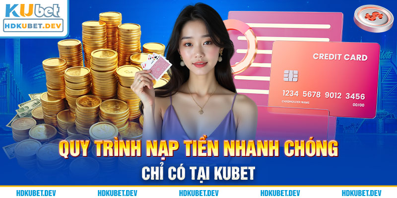 Quy trình nạp tiền nhanh chóng chỉ có tại Kubet