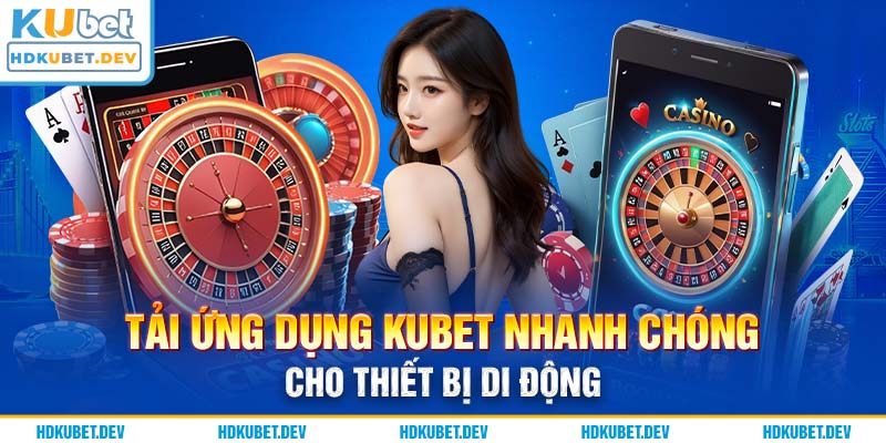 Tải ứng dụng Kubet nhanh chóng cho thiết bị di động