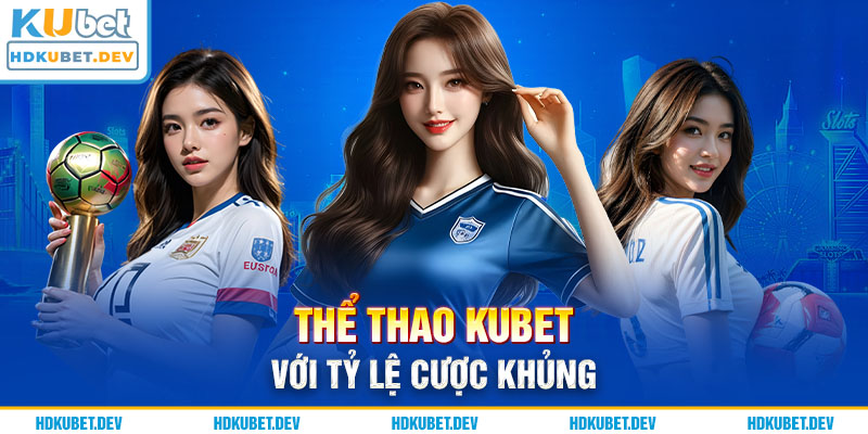 Thể thao Kubet với tỷ lệ cược khủng